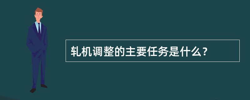 轧机调整的主要任务是什么？