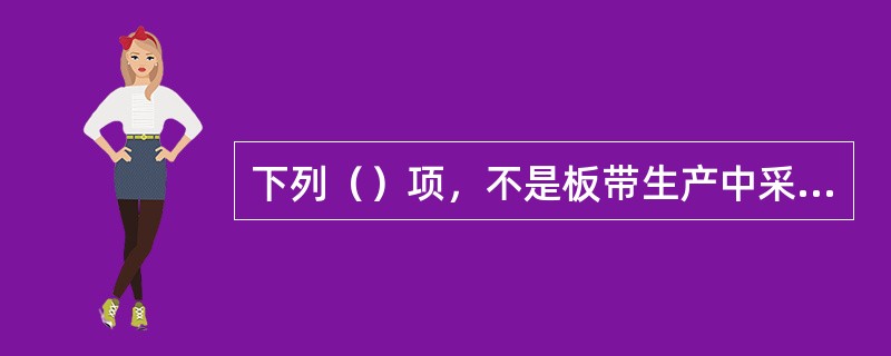 下列（）项，不是板带生产中采用热轧油的目的。