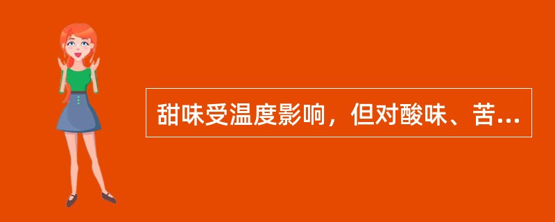 甜味受温度影响，但对酸味、苦味有掩盖作用。