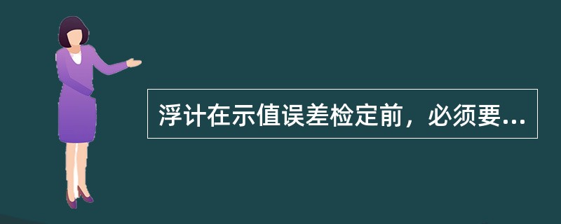 浮计在示值误差检定前，必须要用（）或洗涤剂清洗