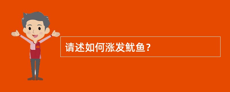 请述如何涨发鱿鱼？