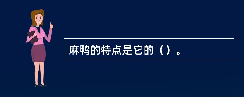 麻鸭的特点是它的（）。