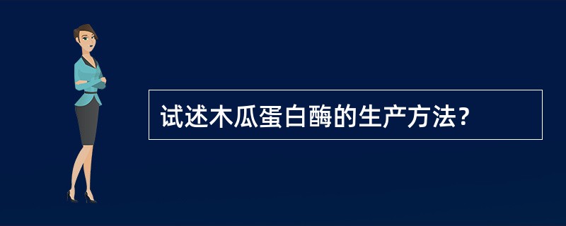 试述木瓜蛋白酶的生产方法？