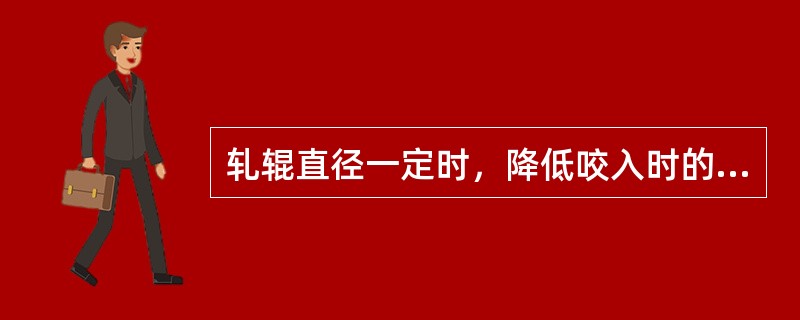 轧辊直径一定时，降低咬入时的轧制速度，增加摩擦系数，能顺利咬入。