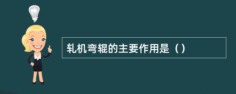 轧机弯辊的主要作用是（）