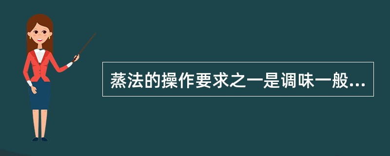 蒸法的操作要求之一是调味一般多用（）闻味。