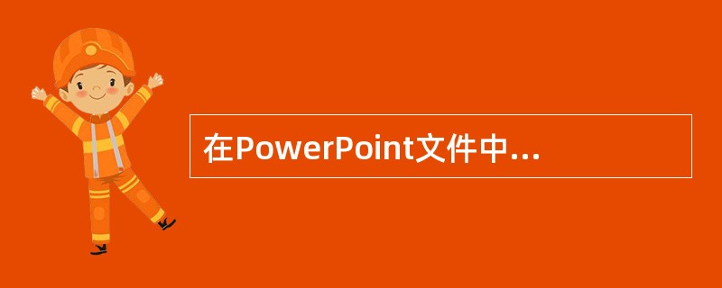 在PowerPoint文件中不可插入（）文件.