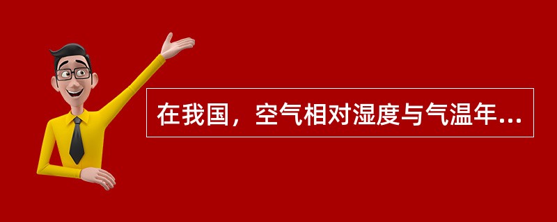 在我国，空气相对湿度与气温年变化相一致。