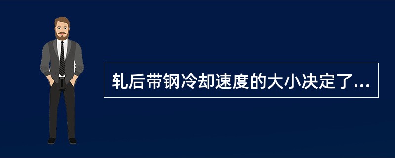 轧后带钢冷却速度的大小决定了奥氏体组织相变的完成速度，以及相变后的组织和结构，加