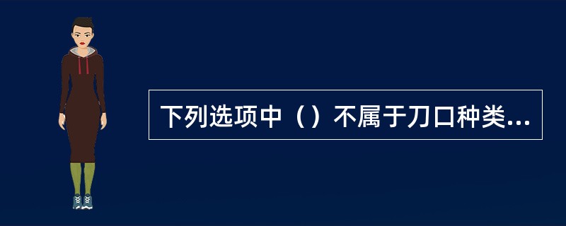 下列选项中（）不属于刀口种类范畴。