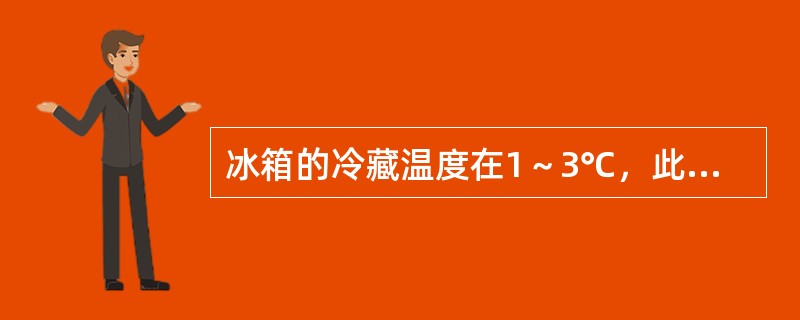 冰箱的冷藏温度在1～3℃，此温度下微生物被杀灭。