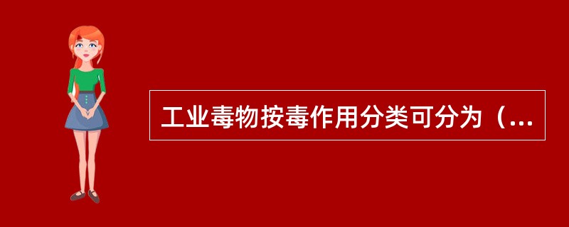 工业毒物按毒作用分类可分为（）毒物.
