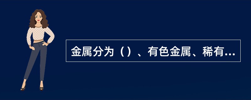 金属分为（）、有色金属、稀有金属、贵重金属四大类。