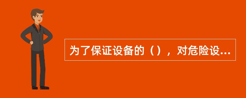 为了保证设备的（），对危险设备或系统应尽量少用法兰连接.