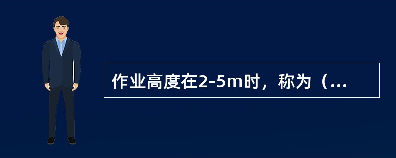 作业高度在2-5m时，称为（）级高处作业.