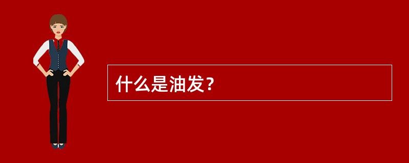 什么是油发？