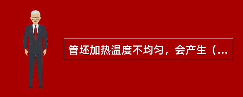 管坯加热温度不均匀，会产生（）的缺陷。