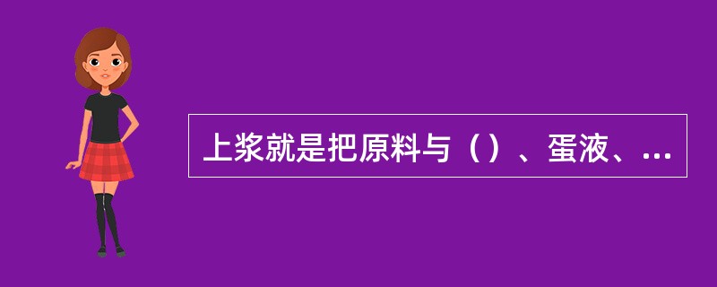 上浆就是把原料与（）、蛋液、调味品、水巧妙地结合，从而达到烹调前原料标准。