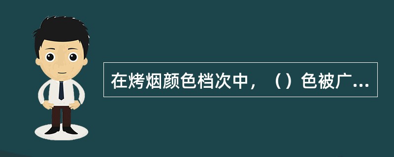 在烤烟颜色档次中，（）色被广泛认为是质量最好的烟叶。