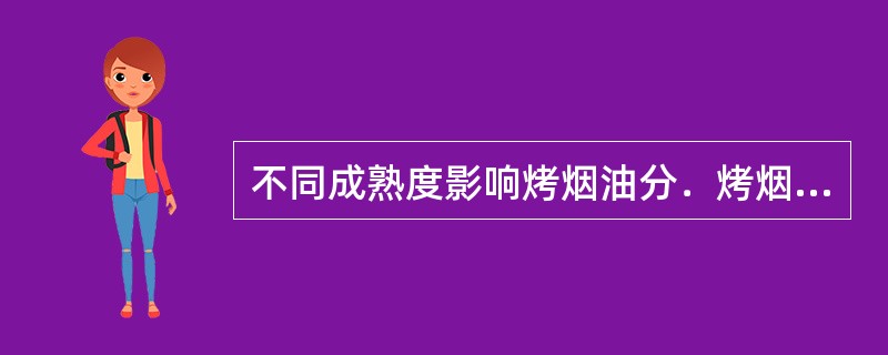 不同成熟度影响烤烟油分．烤烟油分“多”成熟度档次是（）