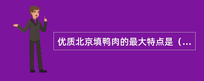 优质北京填鸭肉的最大特点是（）。