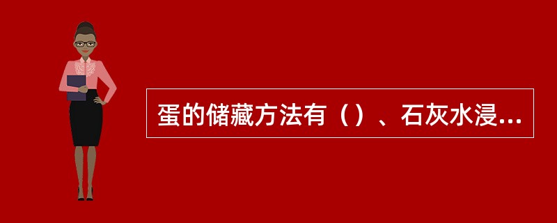 蛋的储藏方法有（）、石灰水浸泡法、水玻璃浸泡法及涂布法等。