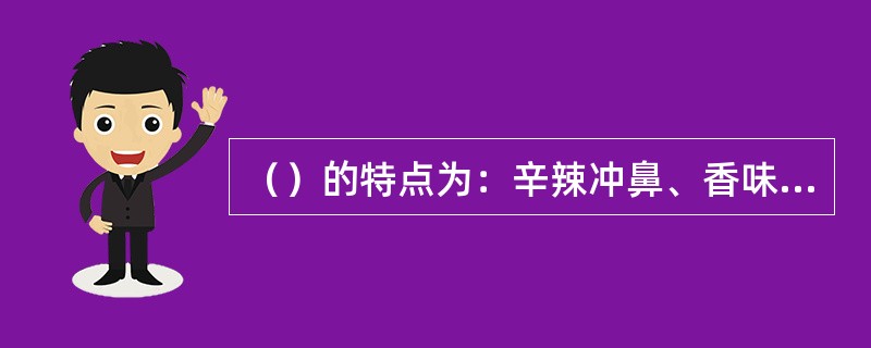 （）的特点为：辛辣冲鼻、香味浓郁、提味抑腥。