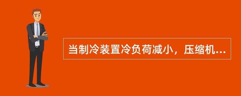 当制冷装置冷负荷减小，压缩机吸气压力下降至预定值时，就会使（）。