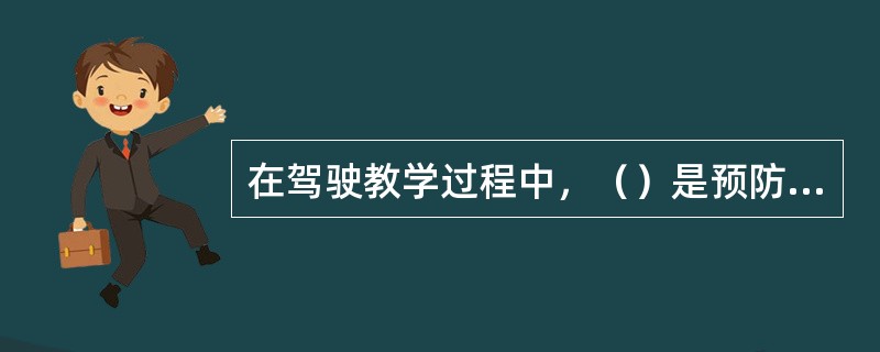 在驾驶教学过程中，（）是预防交通事故.保障道路交通安全的有效途径。