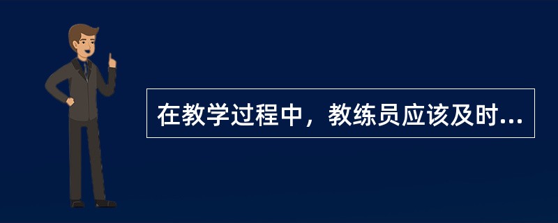 在教学过程中，教练员应该及时掌握学员的反馈信息，调整教学计划，因材施教。