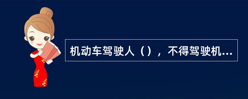 机动车驾驶人（），不得驾驶机动车。