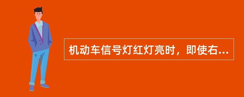 机动车信号灯红灯亮时，即使右侧没有行人或其他障碍物，也禁止右转弯的车辆通行。