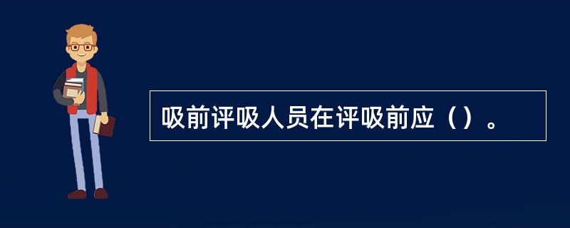 吸前评吸人员在评吸前应（）。