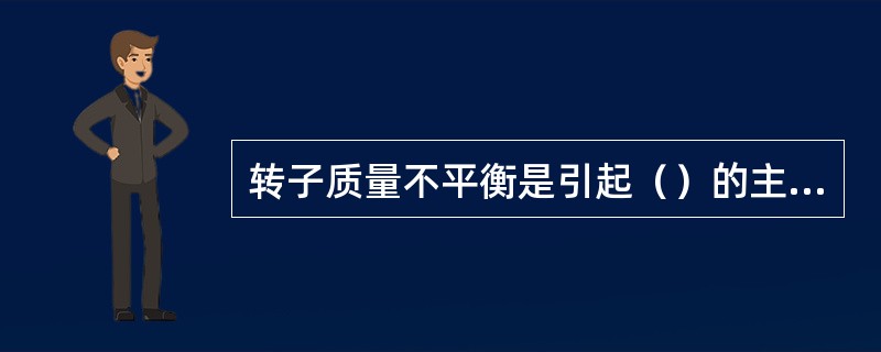 转子质量不平衡是引起（）的主要原因之一，转子静平衡方法是在（）减少或增加重量，使