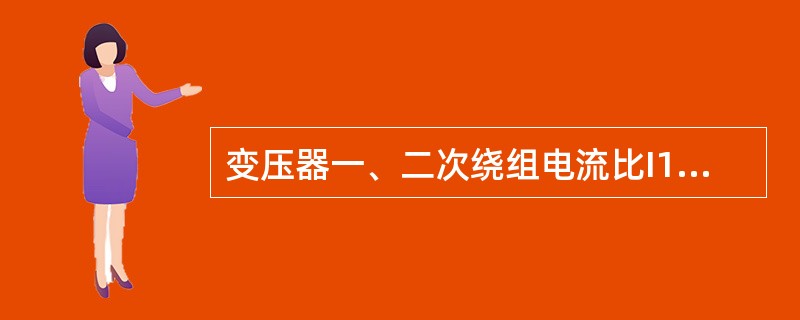 变压器一、二次绕组电流比I1/I2等于（）。