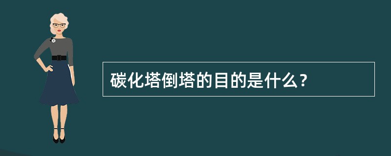 碳化塔倒塔的目的是什么？