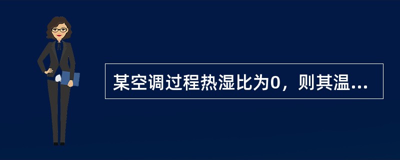 某空调过程热湿比为0，则其温度降低。