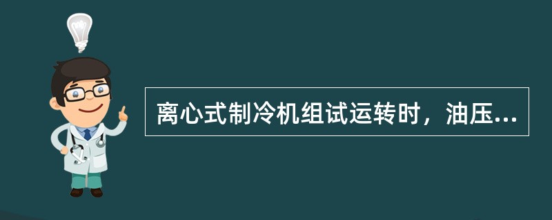 离心式制冷机组试运转时，油压差应符合（）的要求。