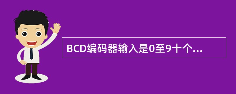 BCD编码器输入是0至9十个数，输出是一组二进制数。
