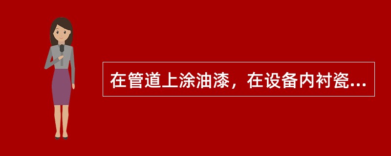 在管道上涂油漆，在设备内衬瓷板都是为了防止管道和设备发生（）。