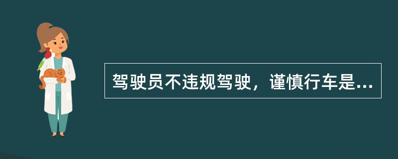 驾驶员不违规驾驶，谨慎行车是减少道路交通事故发生的有效途径之一。