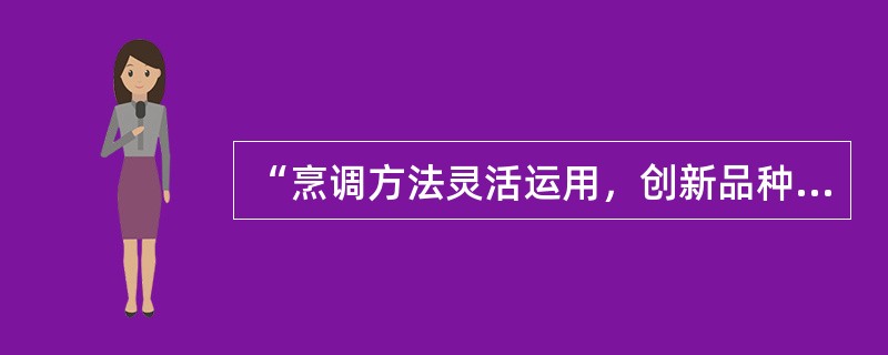 “烹调方法灵活运用，创新品种层出不穷”的是（）