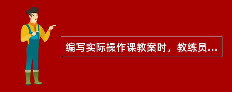 编写实际操作课教案时，教练员除了确定训练（）外，还应明确训练的重点和难点问题。