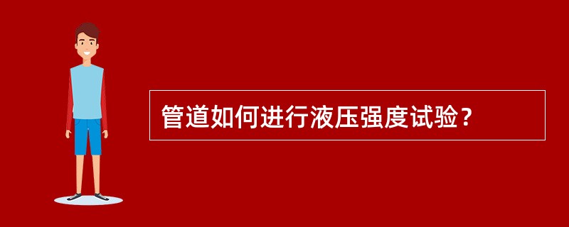 管道如何进行液压强度试验？