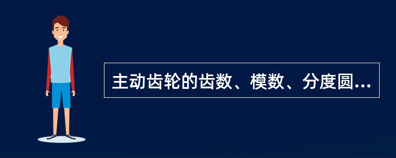 主动齿轮的齿数、模数、分度圆直径分别为z1、m1、d1和被动齿轮的齿数、模数、分