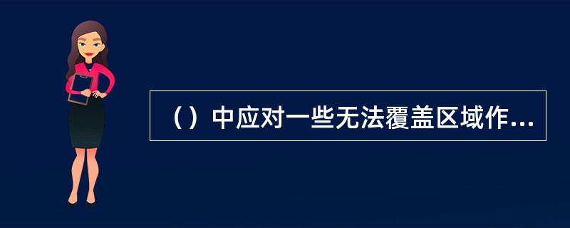 （）中应对一些无法覆盖区域作详细说明，给出不能覆盖的理由。