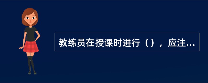 教练员在授课时进行（），应注重激发学员兴趣。