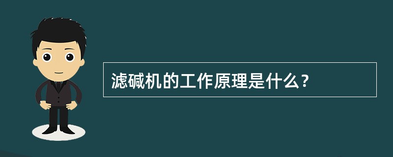 滤碱机的工作原理是什么？