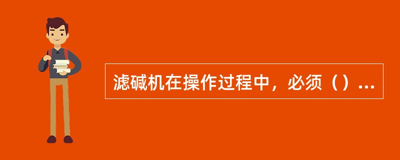 滤碱机在操作过程中，必须（）好液位，否则将影响真空度。