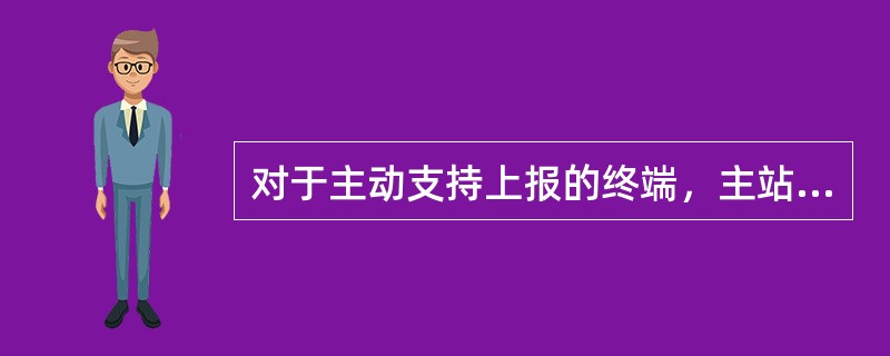 对于主动支持上报的终端，主站接收到来自终端的请求访问要求后，立即启动事件查询模块